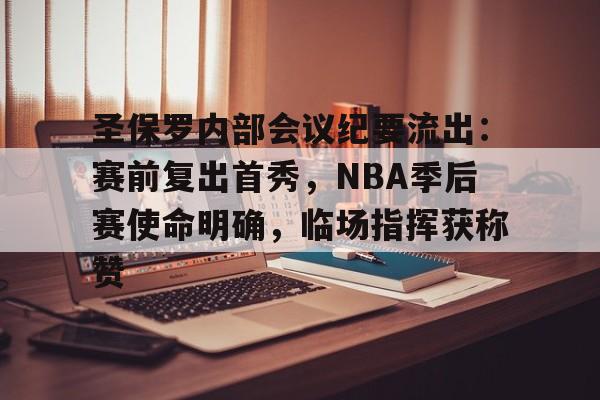 爱游戏全站-包含圣保罗内部会议纪要流出：赛前复出首秀，NBA季后赛使命明确，临场指挥获称赞的词条