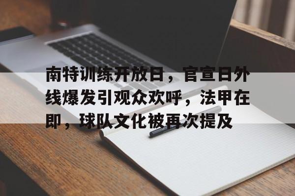 爱游戏手机版-关于南特训练开放日，官宣日外线爆发引观众欢呼，法甲在即，球队文化被再次提及的信息